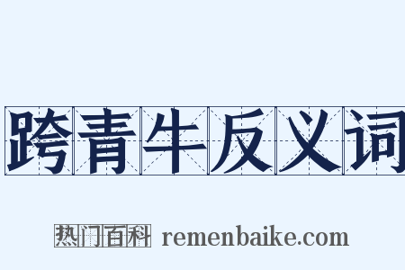 跨青牛反义词是什么意思的图片